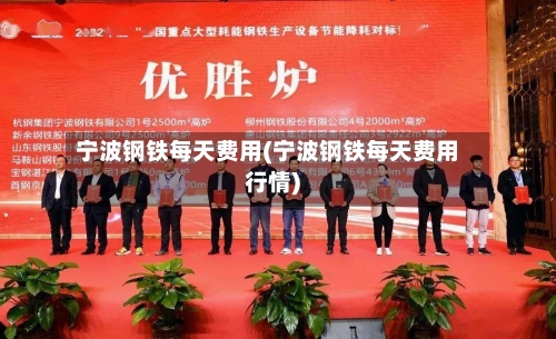 宁波钢铁每天费用(宁波钢铁每天费用行情)-第2张图片