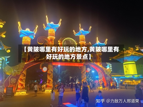 【黄陂哪里有好玩的地方,黄陂哪里有好玩的地方景点】-第3张图片