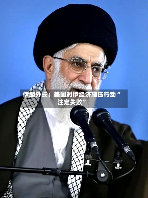 伊朗外长：美国对伊经济施压行动“注定失败	”-第1张图片
