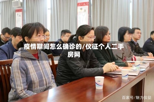 疫情期间怎么确诊的/仪征个人二手房网