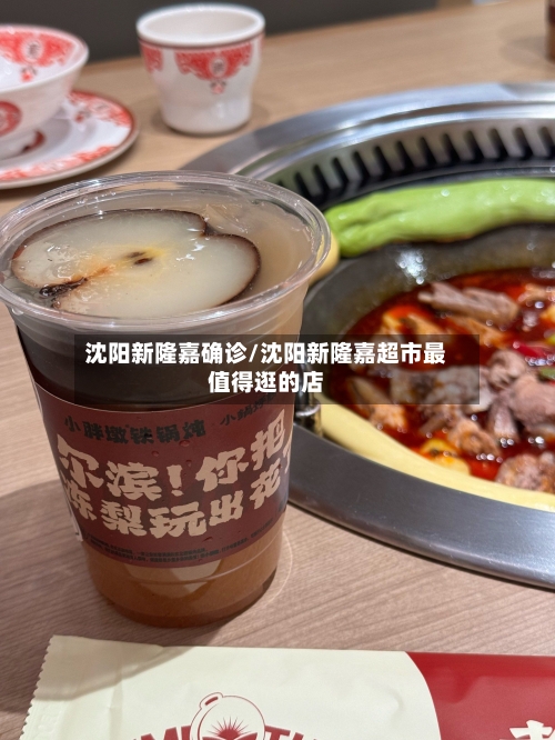沈阳新隆嘉确诊/沈阳新隆嘉超市最值得逛的店