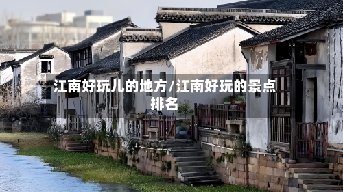 江南好玩儿的地方/江南好玩的景点排名-第3张图片