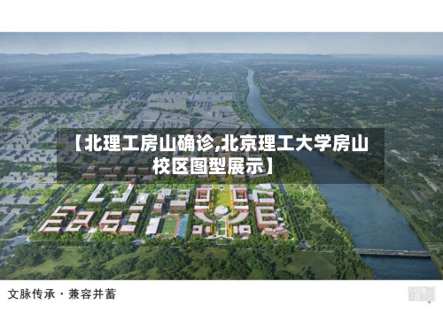 【北理工房山确诊,北京理工大学房山校区图型展示】-第3张图片