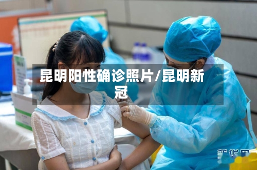昆明阳性确诊照片/昆明新冠