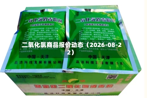 二氧化氯商品报价动态（2026-08-22）-第3张图片