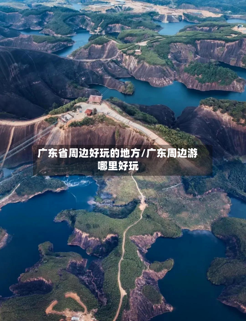 广东省周边好玩的地方/广东周边游哪里好玩