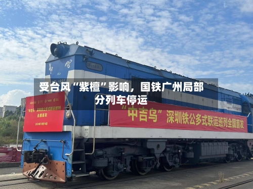 受台风“紫檀”影响	，国铁广州局部分列车停运-第3张图片