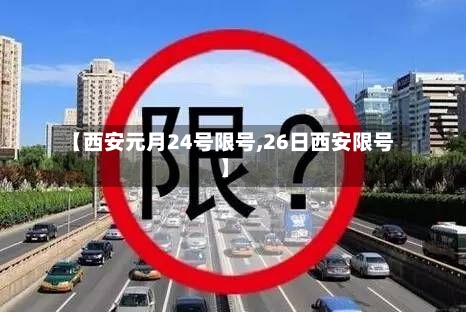 【西安元月24号限号,26日西安限号】