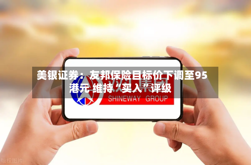 美银证券：友邦保险目标价下调至95港元 维持“买入	”评级-第1张图片