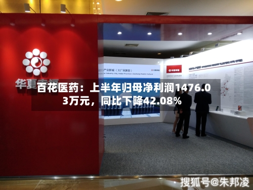 百花医药：上半年归母净利润1476.03万元，同比下降42.08%-第3张图片