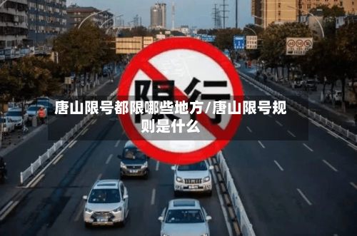 唐山限号都限哪些地方/唐山限号规则是什么-第3张图片
