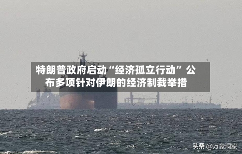 特朗普政府启动“经济孤立行动” 公布多项针对伊朗的经济制裁举措-第2张图片