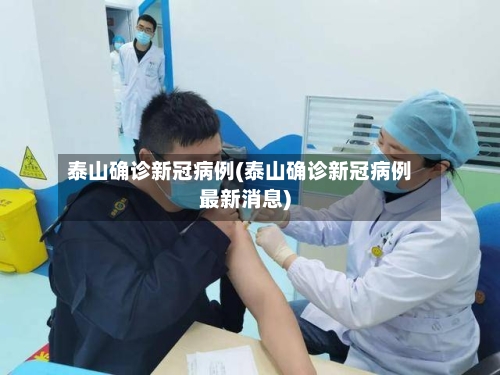 泰山确诊新冠病例(泰山确诊新冠病例最新消息)