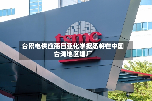 台积电供应商日亚化学据悉将在中国台湾地区建厂-第2张图片