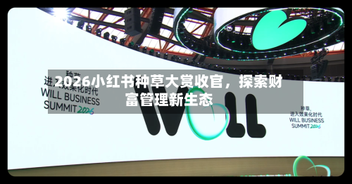 2026小红书种草大赏收官，探索财富管理新生态-第2张图片