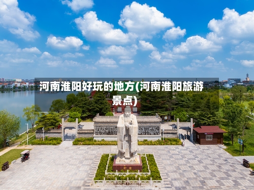 河南淮阳好玩的地方(河南淮阳旅游景点)