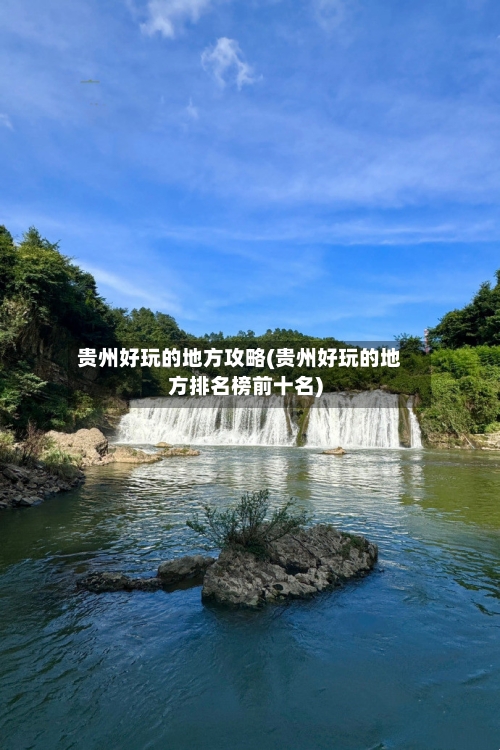贵州好玩的地方攻略(贵州好玩的地方排名榜前十名)