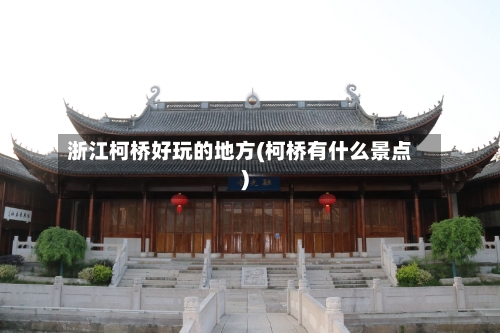 浙江柯桥好玩的地方(柯桥有什么景点)-第2张图片