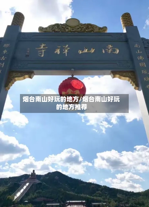 烟台南山好玩的地方/烟台南山好玩的地方推荐-第2张图片