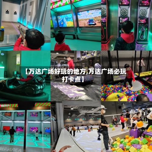 【万达广场好玩的地方,万达广场必玩打卡点】