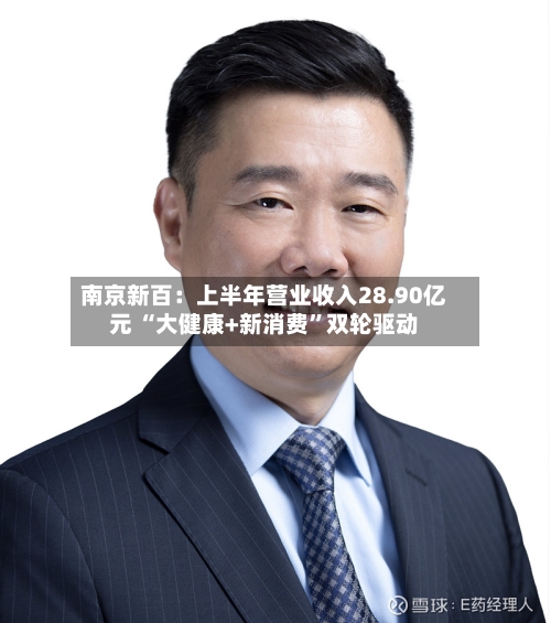 南京新百：上半年营业收入28.90亿元 “大健康+新消费”双轮驱动-第2张图片