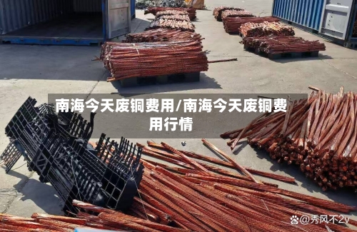 南海今天废铜费用/南海今天废铜费用行情-第3张图片