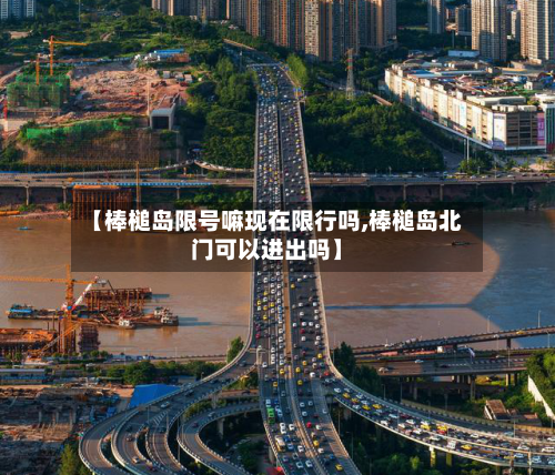 【棒槌岛限号嘛现在限行吗,棒槌岛北门可以进出吗】