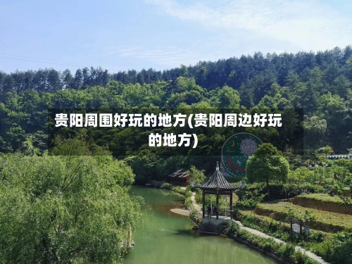 贵阳周围好玩的地方(贵阳周边好玩的地方)