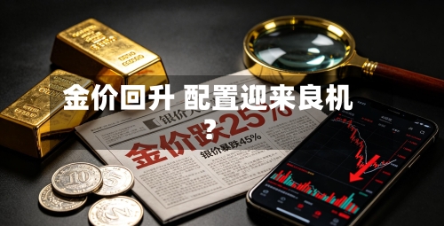 金价回升 配置迎来良机?-第1张图片