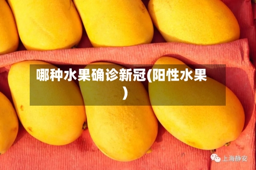 哪种水果确诊新冠(阳性水果)