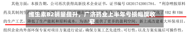 维生素B2销量提升，广济药业上半年亏损幅度收窄-第2张图片