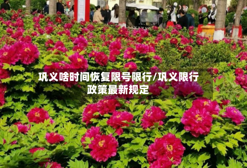 巩义啥时间恢复限号限行/巩义限行政策最新规定
