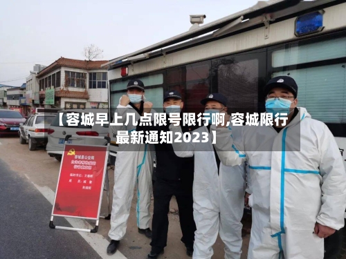 【容城早上几点限号限行啊,容城限行最新通知2023】-第2张图片