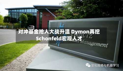 对冲基金抢人大战升温 Dymon再挖Schonfeld宏观人才