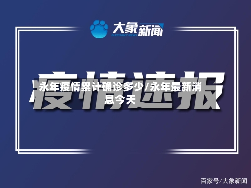 永年疫情累计确诊多少/永年最新消息今天-第2张图片