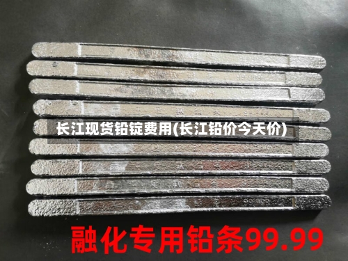 长江现货铅锭费用(长江铅价今天价)-第2张图片