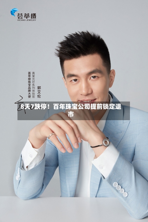 8天7跌停！百年珠宝公司提前锁定退市