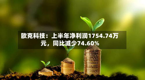 欧克科技：上半年净利润1754.74万元	，同比减少74.60%-第3张图片