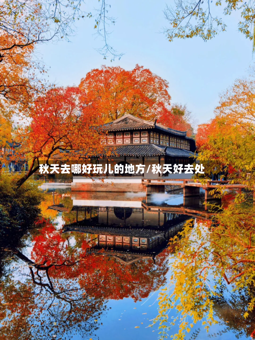 秋天去哪好玩儿的地方/秋天好去处