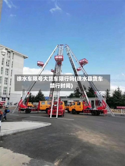徐水车限号大货车限行吗(徐水县货车禁行时间)-第2张图片