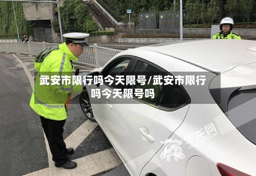 武安市限行吗今天限号/武安市限行吗今天限号吗