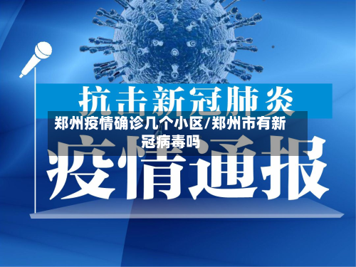 郑州疫情确诊几个小区/郑州市有新冠病毒吗-第3张图片