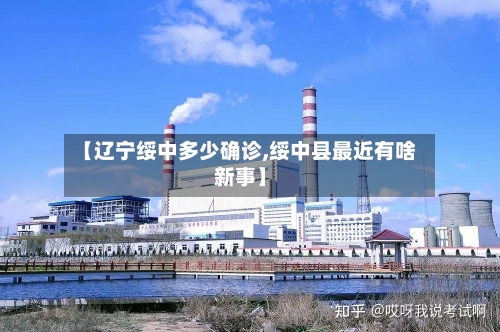 【辽宁绥中多少确诊,绥中县最近有啥新事】-第2张图片