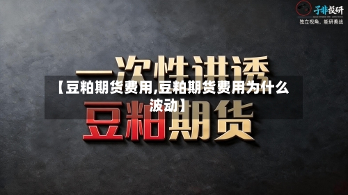 【豆粕期货费用,豆粕期货费用为什么波动】-第3张图片