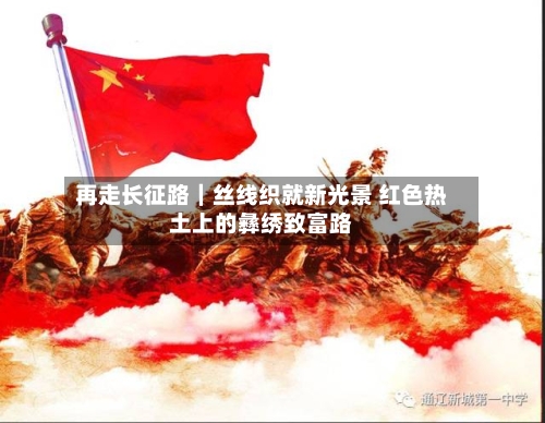 再走长征路|丝线织就新光景 红色热土上的彝绣致富路-第2张图片
