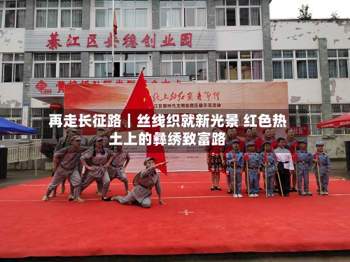再走长征路｜丝线织就新光景 红色热土上的彝绣致富路