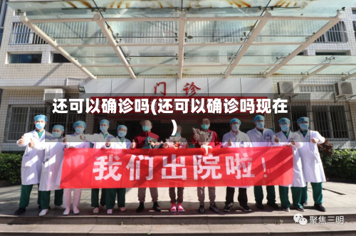还可以确诊吗(还可以确诊吗现在)-第2张图片