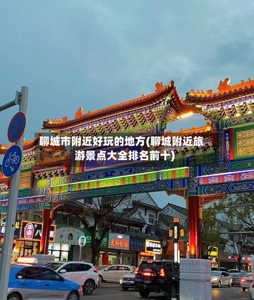 聊城市附近好玩的地方(聊城附近旅游景点大全排名前十)-第2张图片