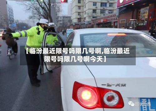 【临汾最近限号吗限几号啊,临汾最近限号吗限几号啊今天】-第2张图片