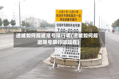 进城如何规避限号限行呢(进城如何规避限号限行呢现在)